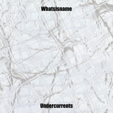 Whatsisname - Undercurrents
