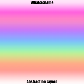 Whatsisname - Abstraction Layers